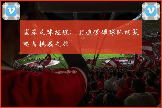 国家足球经理：打造梦想球队的策略与挑战之旅